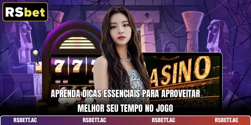 Aprenda dicas essenciais para aproveitar melhor seu tempo no jogo