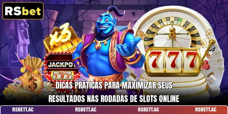 Dicas práticas para maximizar seus resultados nas rodadas de slots online