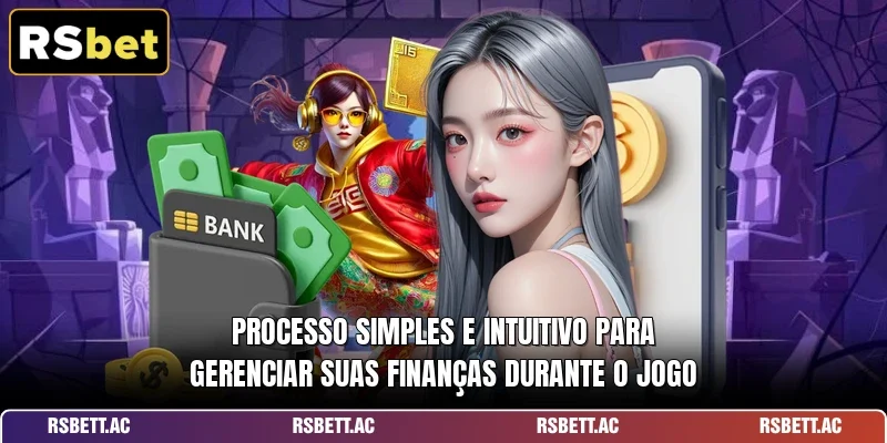 Processo simples e intuitivo para gerenciar suas finanças durante o jogo